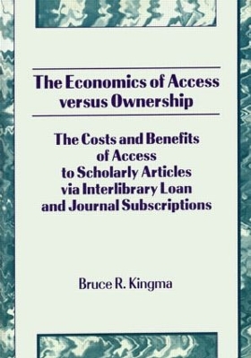 The Economics of Access Versus Ownership: The Costs and Benefits of Access to Scholarly Articles via Interlibrary Loan and Journal Subscriptio book