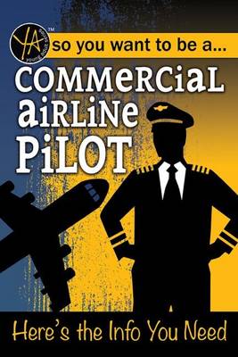 So You Want to Be a Commercial Airline Pilot--Here's the Info You Need book