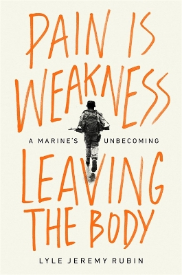 Pain Is Weakness Leaving the Body: A Marine's Unbecoming book