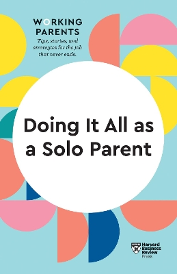 Doing It All as a Solo Parent (HBR Working Parents Series) book
