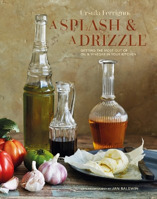 A Splash and a Drizzle...: Getting the Most out of Oil and Vinegar in Your Kitchen book