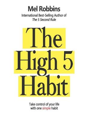 The High 5 Habit: Take Control of Your Life with One Simple Habit: Take Control of Your Life with One Simple Habit: Take Control of Your Life with One Simple Habit by Mel Robbins