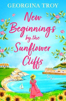 New Beginnings by the Sunflower Cliffs: The first in a romantic, escapist series from Georgina Troy by Georgina Troy