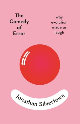 The Comedy of Error: Why evolution made us laugh by Jonathan Silvertown