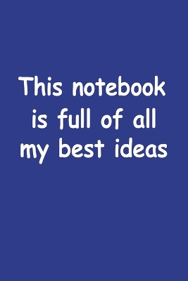 This Notebook Is Full Of All My Best Ideas book