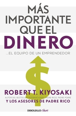 Más importante que el dinero. El equipo de un emprendedor / More Important Than Money by Robert Kiyosaki