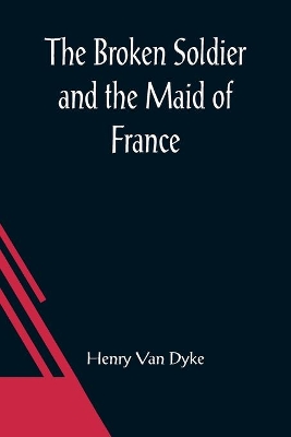 The Broken Soldier and the Maid of France book