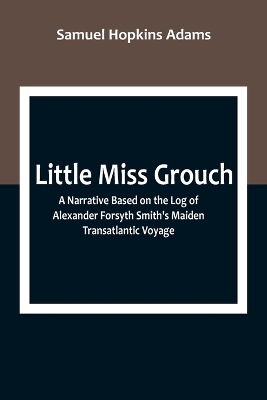 Little Miss Grouch: A Narrative Based on the Log of Alexander Forsyth Smith's Maiden Transatlantic Voyage book