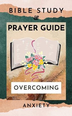 Bible Study And Prayer Guide: Overcoming Anxiety book