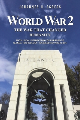 World War 2: The War That Changed Humanity: From local interacting communities to global technology - enabled individualism. book