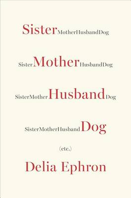 Sister Mother Husband Dog: (Etc.) by Delia Ephron