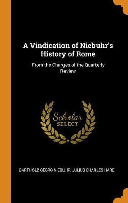 A Vindication of Niebuhr's History of Rome: From the Charges of the Quarterly Review by Barthold Georg Niebuhr