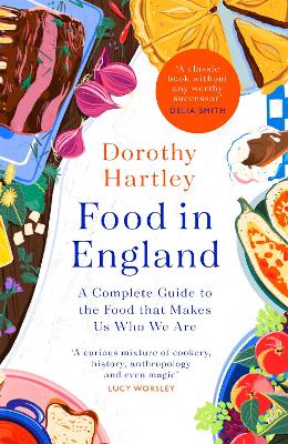 Food In England: A complete guide to the food that makes us who we are by Dorothy Hartley