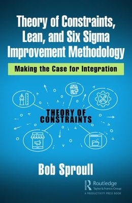 Theory of Constraints, Lean, and Six Sigma Improvement Methodology: Making the Case for Integration book