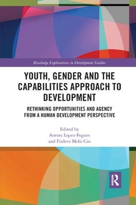 Youth, Gender and the Capabilities Approach to Development: Rethinking Opportunities and Agency from a Human Development Perspective by Aurora Lopez-Fogues
