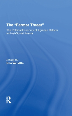 The Farmer Threat: The Political Economy Of Agrarian Reform In Post-Soviet Russia by Donald Van Atta