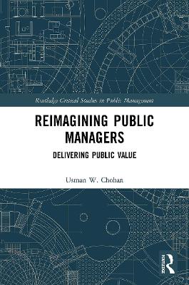 Reimagining Public Managers: Delivering Public Value by Usman W. Chohan