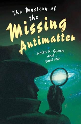 The Mystery of the Missing Antimatter by Helen R. Quinn