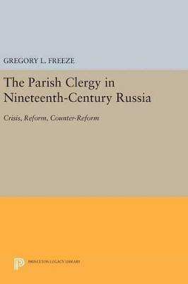 Parish Clergy in Nineteenth-Century Russia by Gregory L. Freeze