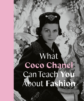What Coco Chanel Can Teach You About Fashion by Caroline Young