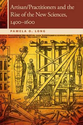 Artisan/Practitioners and the Rise of the New Sciences, 1400-1600 book