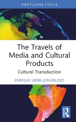The Travels of Media and Cultural Products: Cultural Transduction by Enrique Uribe-Jongbloed