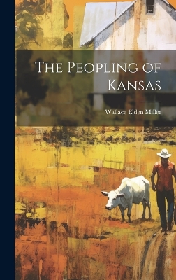The Peopling of Kansas by Wallace Elden Miller