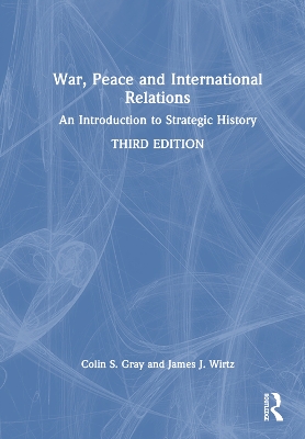 War, Peace and International Relations: An Introduction to Strategic History by Colin Gray