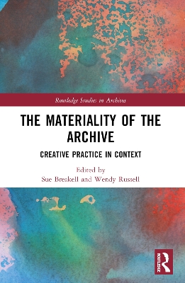 The Materiality of the Archive: Creative Practice in Context by Sue Breakell