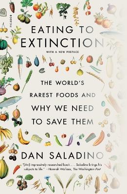 Eating to Extinction: The World's Rarest Foods and Why We Need to Save Them by Dan Saladino