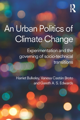 An Urban Politics of Climate Change: Experimentation and the Governing of Socio-Technical Transitions book