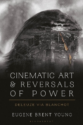 Cinematic Art and Reversals of Power: Deleuze via Blanchot by Eugene B. Young