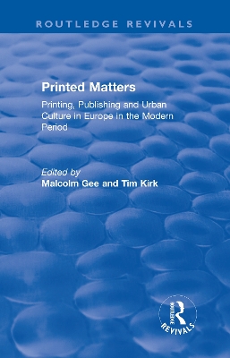 Printed Matters: Printing, Publishing and Urban Culture in Europe in the Modern Period by Malcolm Gee