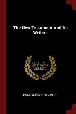 New Testament and Its Writers by James Alexander M'Clymont