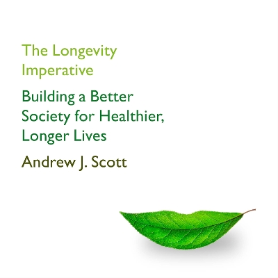 The Longevity Imperative: Building a Better Society for Healthier, Longer Lives by Andrew J. Scott