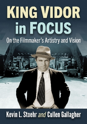 King Vidor in Focus: On the Filmmaker's Artistry and Vision book