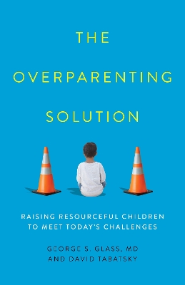 The Overparenting Solution: Raising Resourceful Children to Meet Today's Challenges book