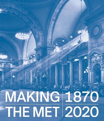 Making The Met, 1870-2020 book