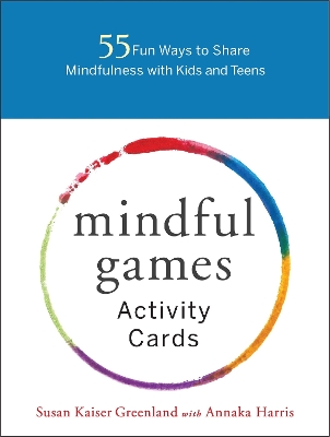 Mindful Games Activity Cards: 55 Fun Ways to Share Mindfulness with Kids and Teens by Susan Kaiser Greenland
