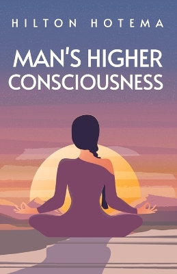 Man's Higher Consciousness by Hilton Hotema