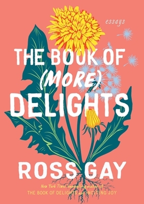 The Book of (More) Delights: Essays by Ross Gay