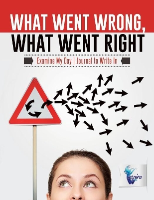 What Went Wrong, What Went Right Examine My Day Journal to Write In book
