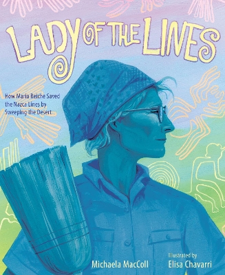 Lady of the Lines: How Maria Reiche Saved the Nazca Lines by Sweeping the Desert book