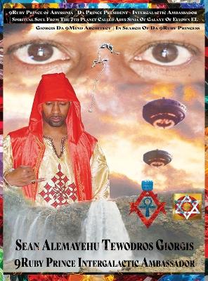 9ruby Prince of Abyssinia Da Prince President Intergalactic Ambassador Spiritual Soul from the 7th Planet Called Abys Sinia of Galaxy Elyown El: Giorgis Da 9mind Architect in Search of Da 9ruby Princess book