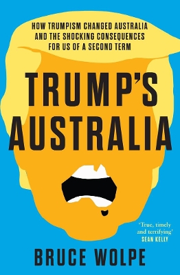 Trump's Australia: How Trumpism changed Australia and the shocking consequences for us of a second term book