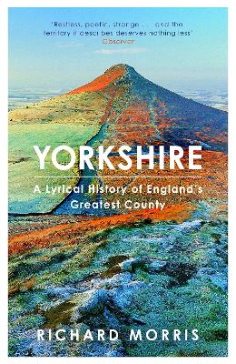 Yorkshire: A lyrical history of England's greatest county by Richard Morris