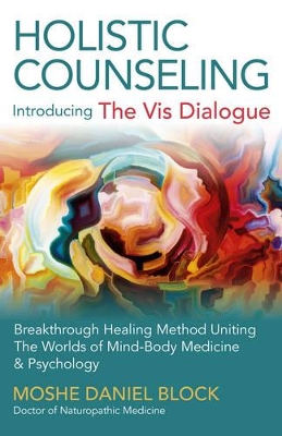 Holistic Counseling – Introducing the Vis Dialog – Breakthrough Healing Method Uniting The Worlds of Mind–Body Medicine & Psychology book