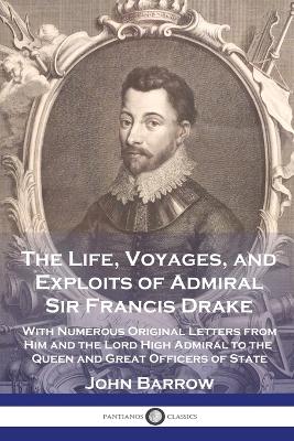The Life, Voyages, and Exploits of Admiral Sir Francis Drake: With Numerous Original Letters from Him and the Lord High Admiral to the Queen and Great Officers of State book