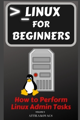 Linux for Beginners: How to Perform Linux Admin Tasks book