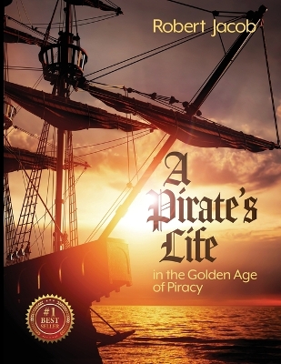 A Pirate's Life in the Golden Age of Piracy by Robert Jacob